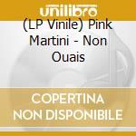 (LP Vinile) Pink Martini - Non Ouais lp vinile