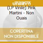 (LP Vinile) Pink Martini - Non Ouais vinile