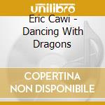 Eric Cawi - Dancing With Dragons cd