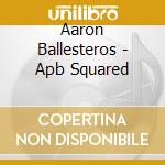 Aaron Ballesteros - Apb Squared cd