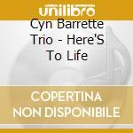 Cyn Barrette Trio - Here'S To Life cd musicale