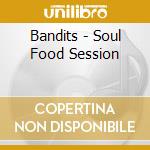 Bandits - Soul Food Session cd