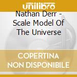 Nathan Derr - Scale Model Of The Universe cd