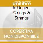 Jc Unger - Strings & Strangs cd musicale