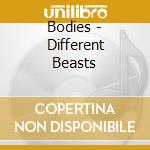 Bodies - Different Beasts cd musicale