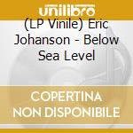 (LP Vinile) Eric Johanson - Below Sea Level vinile