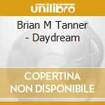 Brian M Tanner - Daydream cd musicale