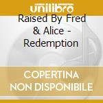 Raised By Fred & Alice - Redemption cd