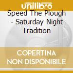 Speed The Plough - Saturday Night Tradition cd