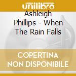 Ashleigh Phillips - When The Rain Falls cd