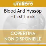 Blood And Hyssop - First Fruits cd