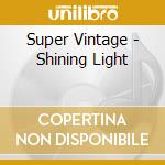Super Vintage - Shining Light cd musicale