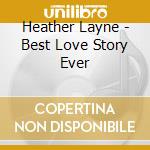 Heather Layne - Best Love Story Ever cd musicale
