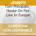 Tom Principato - House On Fire Live In Europe cd