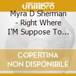 Myra D Sherman - Right Where I'M Suppose To Be cd