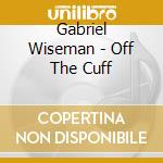 Gabriel Wiseman - Off The Cuff cd