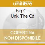 Big C - Unk The Cd cd