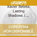 Xavier Beteta: Lasting Shadows / Various - Xavier Beteta: Lasting Shadows / Various cd