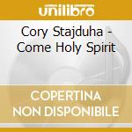 Cory Stajduha - Come Holy Spirit cd