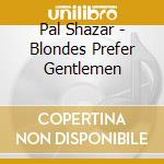 Pal Shazar - Blondes Prefer Gentlemen cd