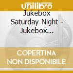 Jukebox Saturday Night - Jukebox Saturday Night cd musicale