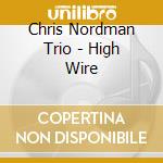 Chris Nordman Trio - High Wire cd