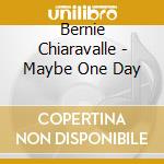 Bernie Chiaravalle - Maybe One Day cd musicale