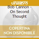 Bob Cannon - On Second Thought cd