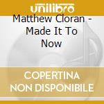 Matthew Cloran - Made It To Now cd