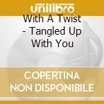 With A Twist - Tangled Up With You cd