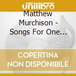 Matthew Murchison - Songs For One And More cd