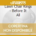 Lawn Chair Kings - Before It All cd
