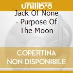 Jack Of None - Purpose Of The Moon cd musicale