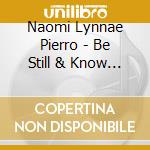 Naomi Lynnae Pierro - Be Still & Know That I Am God cd