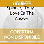 Spinner, Tony - Love Is The Answer cd musicale