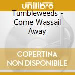 Tumbleweeds - Come Wassail Away cd