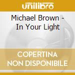 Michael Brown - In Your Light cd