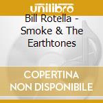 Bill Rotella - Smoke & The Earthtones cd