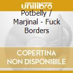 Potbelly / Marjinal - Fuck Borders cd musicale