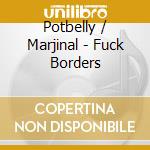 Potbelly / Marjinal - Fuck Borders cd