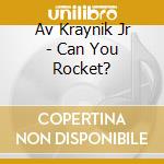 Av Kraynik Jr - Can You Rocket? cd