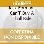 Jack Forman - Can'T Buy A Thrill Ride cd musicale