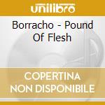 Borracho - Pound Of Flesh cd