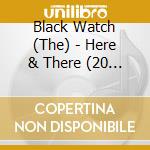 Black Watch (The) - Here & There (20 Cd) cd