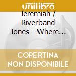 Jeremiah / Riverband Jones - Where I Am cd