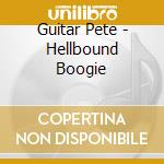 Guitar Pete - Hellbound Boogie cd musicale
