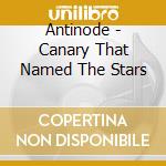 Antinode - Canary That Named The Stars cd
