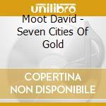 Moot David - Seven Cities Of Gold cd