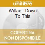 Wilfax - Down To This cd
