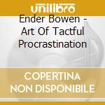 Ender Bowen - Art Of Tactful Procrastination cd